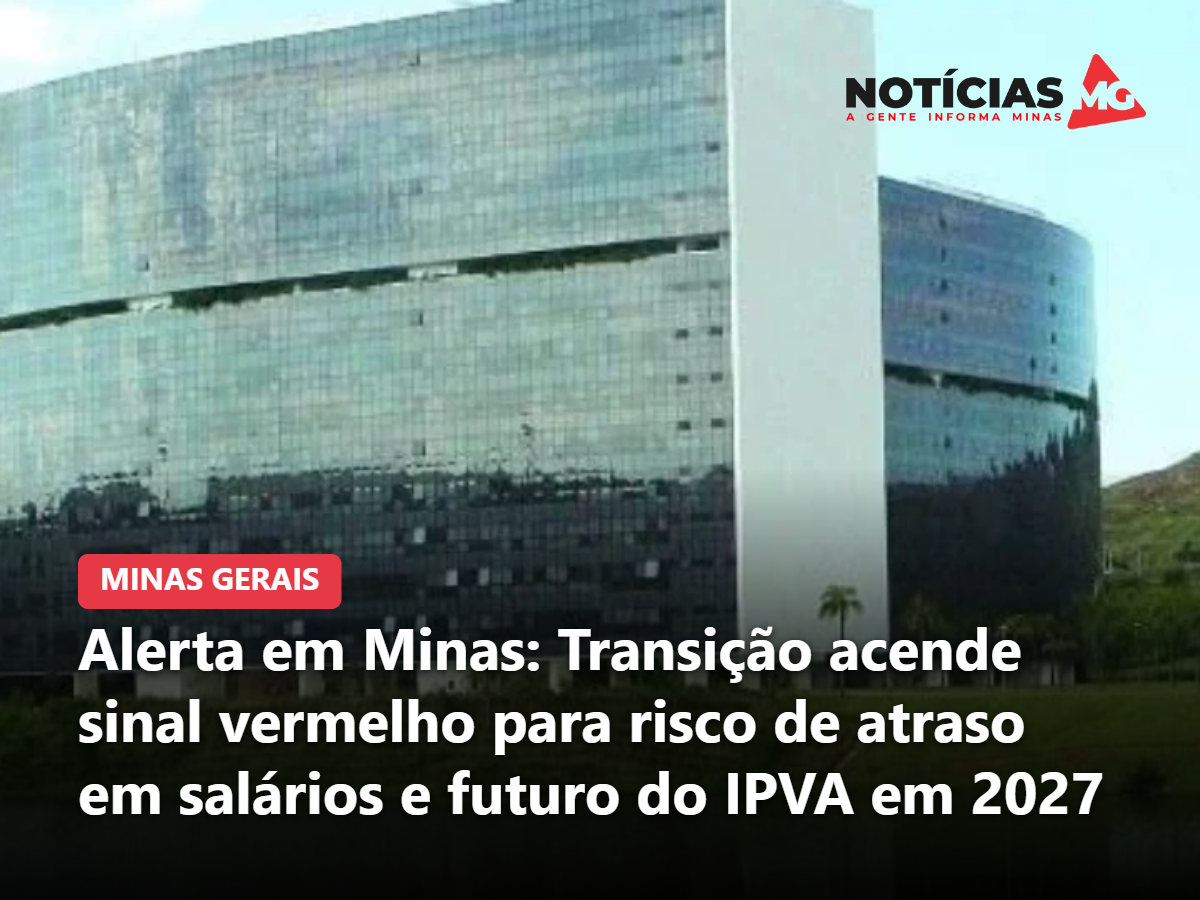 Alerta em Minas: Transição acende sinal vermelho para risco de atraso em salários e futuro do IPVA em 2027